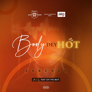 Exkenzy - Body Dey Hot (Prod. by Ikay On the Beat)
