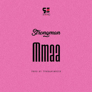 Strongman – Mmaa (Prod By Tubhani Musik)