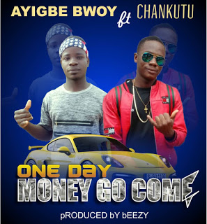Ayigbe Bwoy - One Day Money Go Come ft. Chankutu (Prod. by Beezy)