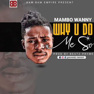 Mambo Wanny - Why U Do Me So (Prod. by Beatz Pryme)