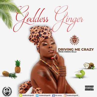 Goddes Ginger – Drive Me Crazy (Prod by Kweku Billz)