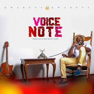 Kwabena Kwabena – Voice Note (Prod by Mix Master Garzy)