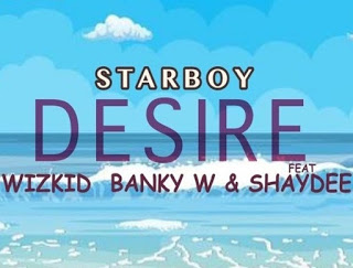 Wizkid – Desire ft. Banky W x Shaydee