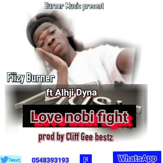 Fiizy Burner - Love Nobi Fight Ft. Alhji Dyna (Prod. By Cliff Gee)