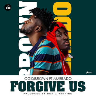 Ogidi Brown – Forgive Us ft. Amerado (Prod. by Beatz Vampire)