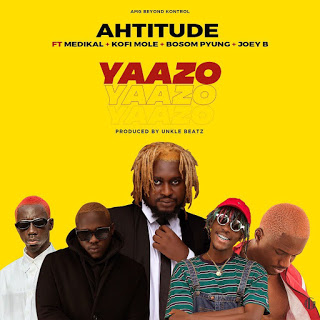 Ahtitude – Yaazo Ft. Medikal x Bosom P-yung x Joey B & Kofi Mole (Prod. by Unkle Beatz)