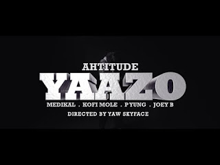 Ahtitude - Yaazo ft Medikal, Kofi Mole, P Yung, Joey B (Official Video)