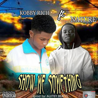 Kobby Rich - Show Me Something Ft. Nature (Prod. By Aletey Beatz)