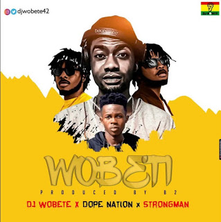 DJ Wobete – Wobeti ft. DopeNation & Strongman (Prod. by B2)