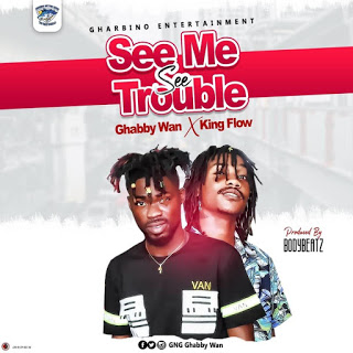 Ghabby Wan x King Flow - See Me See Trouble (Prod. By BodyBeatz)