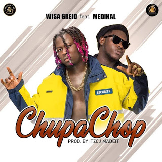 Wisa Gried – Chupa Chop ft. Medikal (Prod. By ItzCj MadeIT)