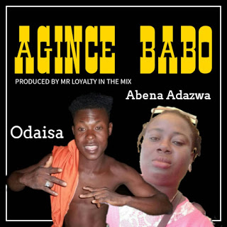 Odaisa - Agince Babo Ft. Abena Adazwa (Prod. By Mr. Loyalty In Da Mix)