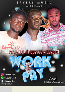 Mr Black x Lexa Gh x Spyvee - Work & Pay (Prod. By Beatz King Morhine)