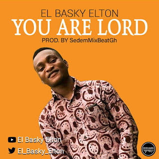 El Basky Elton - You Are Lord (Prod. By SedemMixBeatGH)
