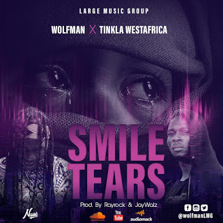 Wolfman X Tinkla WestAfrica – Smile Tears (Prod. By RayRock & JayWatz)