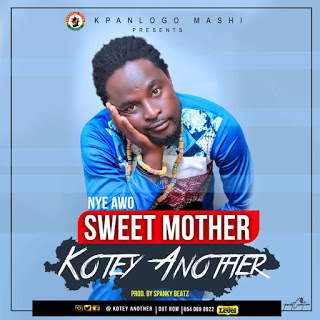 Kotey Another - Sweet Mother (Nye Awo) (Prod. By Spanky Beatz)
