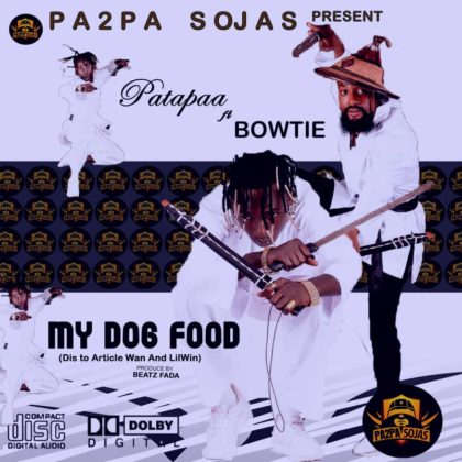 Patapaa – My Dog Food Ft Bowtie (Lilwin & Article Wan Diss)