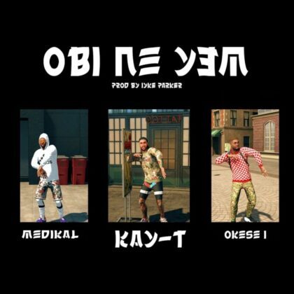 Kay-T – Obi Ne Yem Ft. Medikal & Okese1 (Prod. by Iyke Parker)