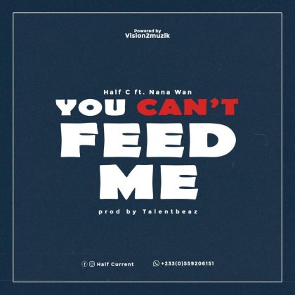 Half C – You Can’t Feed Me ft Nana Wan