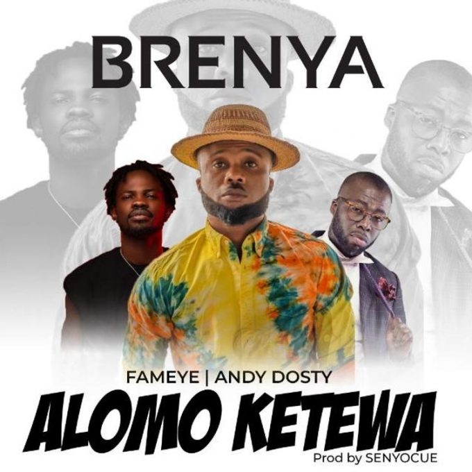 Brenya – Alomo Ketewa Ft Fameye & Andy Dosty (Prod. By Senyocue)