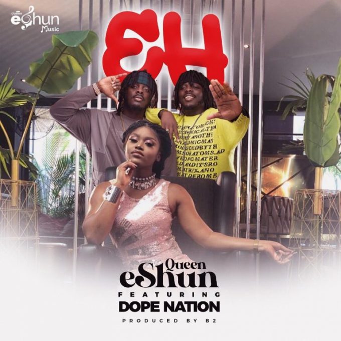 Queen eShun – EH Ft DopeNation (Prod. by B2)