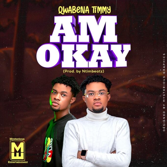 Qwabena Timmy – Am Okay (Prod. By Ntimbeatz)