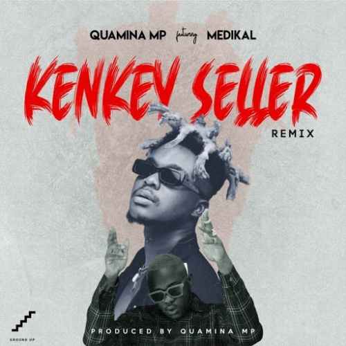 Quamina MP – Kenkey Seller (Remix) ft. Medikal (Prod by Quamina MP)