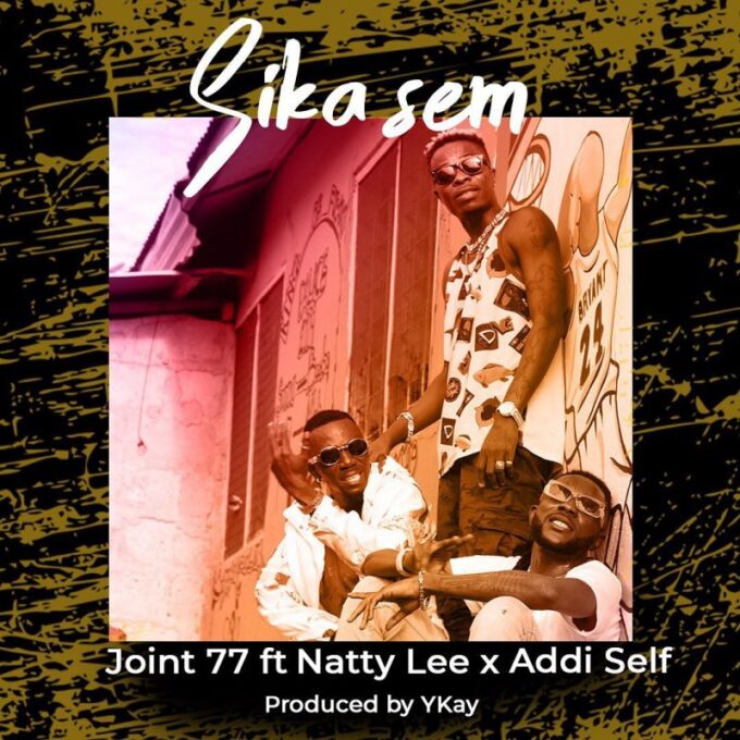 Joint 77 - Sika Sem Ft Addi Self x Natty Lee (Prod. by Drummer Boy Y Kay)