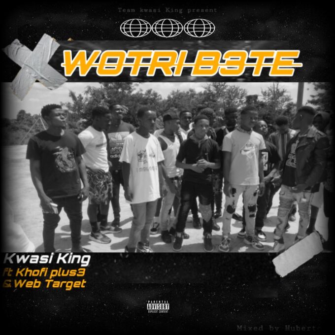Kwasi King - Wotri B3te Ft Khofi Plus3 x Web Target (Mixed by Huberto)