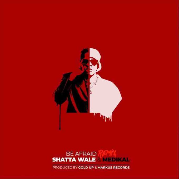 Shatta Wale - Be Afraid (Remix) ft Medikal (Prod by Gold Up & Markus Records)