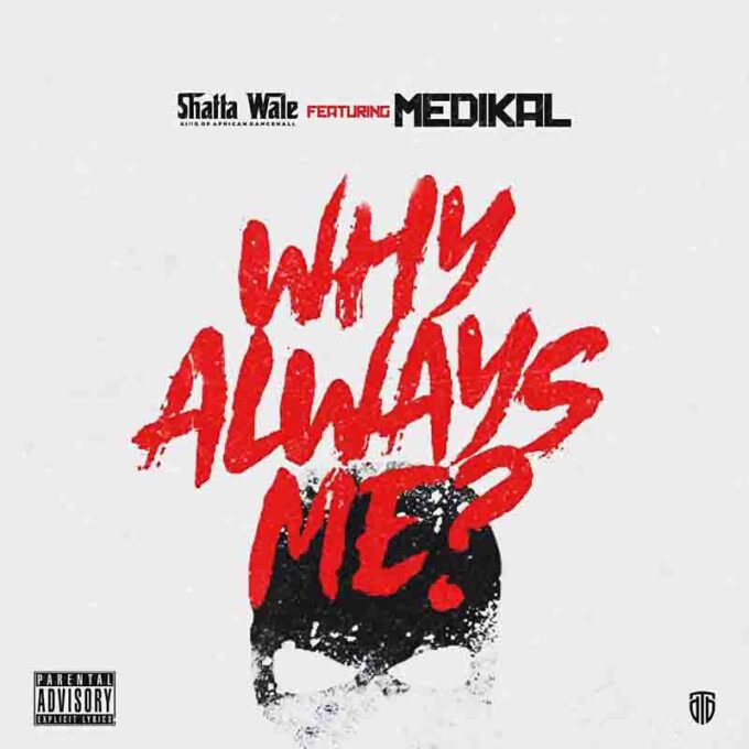 Shatta Wale - Why Always Me ft Medikal (Prod by Chensee)
