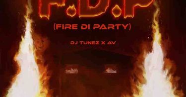 DJ Tunez - Fire Di Party (FDP) ft AV