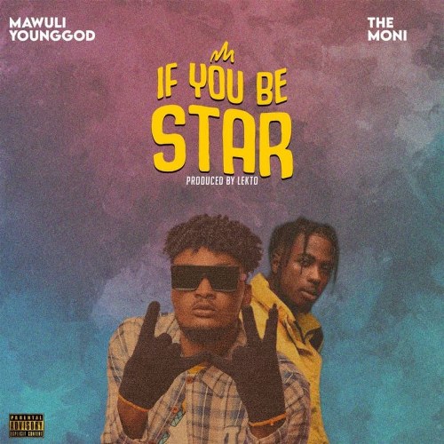 Mawuli Younggod – If You Be Star Ft. The Moni (Prod by Lekto)