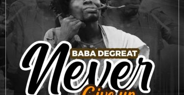 Baba De Great – Never Give Up (Prod by Horrorfix Omagar)