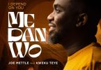 Joe Mettle - Me Dan Wo (I Depend On You) Ft. Kweku Teye