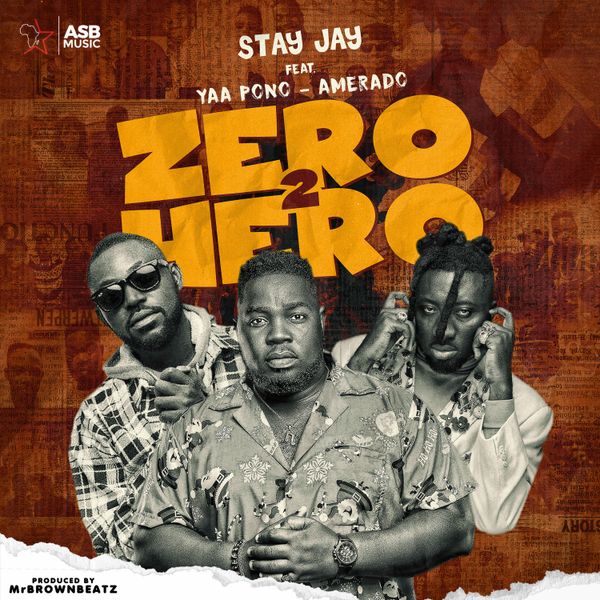 Stay Jay – Zero 2 Hero Ft. Yaa Pono & Amerado (Prod by Mr BrownBeatz)