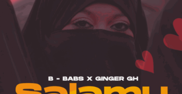 B-BABS - Salamu Alaikum Ft. Ginger GH (Prod by King Beatz)