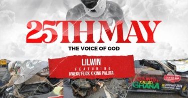 Lil Win - 25Th May (The Voice Of God) Ft. Kweku Flick & King Paluta (Prod by Apya)