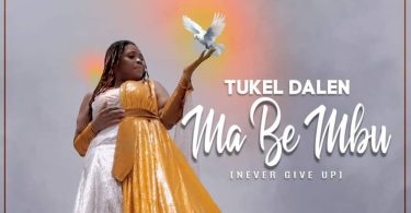 Tukel Dalen – Mabe Mbu (Never Give Up)