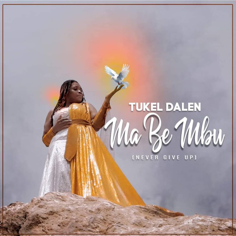 Tukel Dalen – Mabe Mbu (Never Give Up)