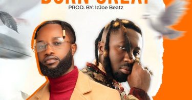 Abochi – Born Great Ft. Amerado (Prod by IzJoe Beatz)