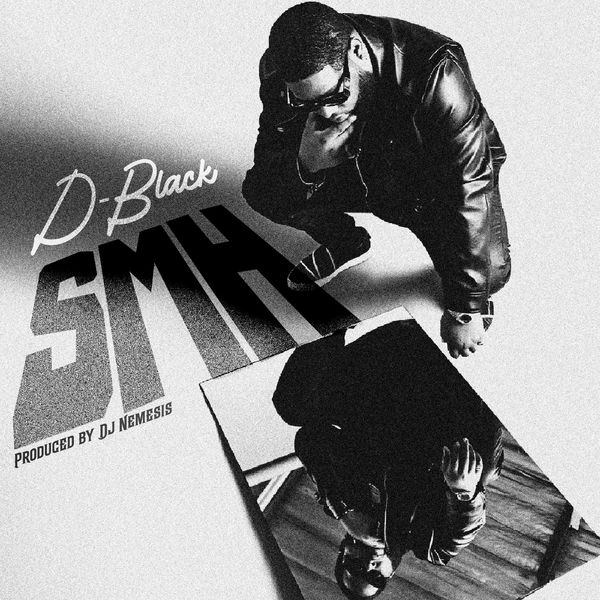 D-Black – SMH (Prod by DJ Nemesis)