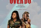 Joyce Blessing – Over Do (Remix) Ft Amerado (Prod by Kin Dee)