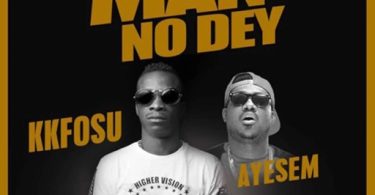 KK Fosu – Who Say Man No Dey Ft. Ayesem