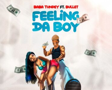 Baba Tundey – Feeling Da Boy Ft. Bullet (Prod by Abochi)