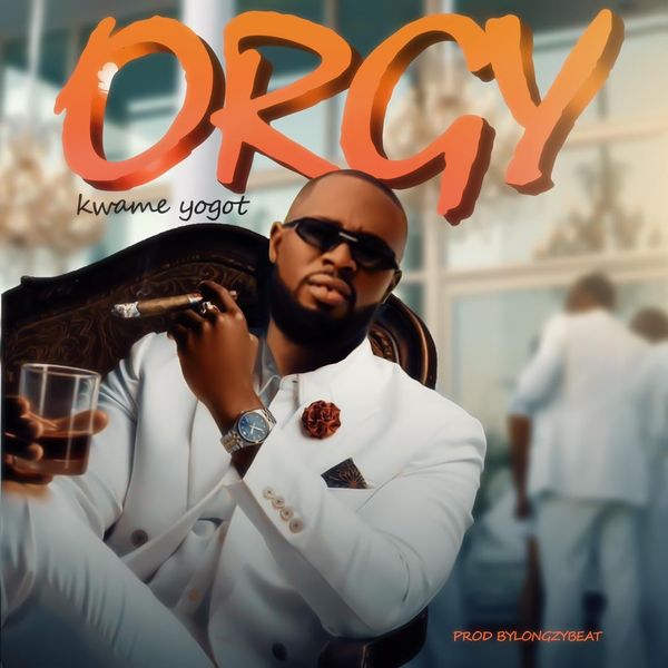 Kwame Yogot – Orgy (Prod by Longzy Beatz)