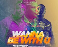 Magic Rocker – Wanna Be With U Ft. Jo-B, E-Van Styles & Lazzy