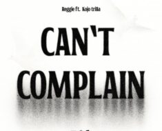 Reggie – Can’t Complain Ft. Kojo Trilla