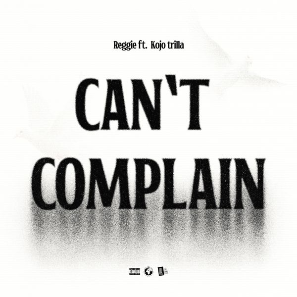 Reggie – Can’t Complain Ft. Kojo Trilla