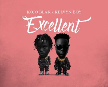 Kojo Blak - Excellent Ft. Kelvyn Boy